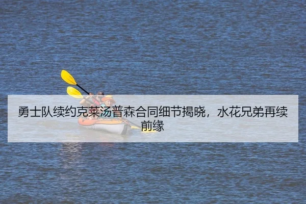 勇士队续约克莱汤普森合同细节揭晓，水花兄弟再续前缘